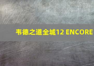 韦德之道全城12 ENCORE